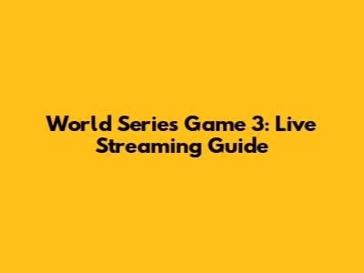 World Series Game 3: Live Streaming Guide