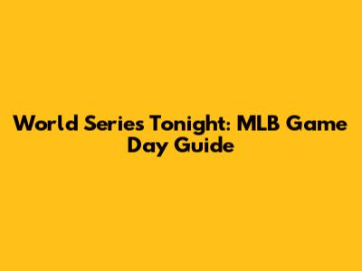 World Series Tonight: MLB Game Day Guide