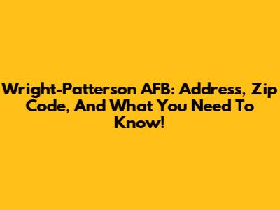 Wright-Patterson AFB: Address, Zip Code, And What You Need To Know!