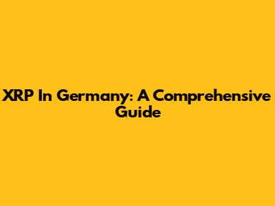 XRP In Germany: A Comprehensive Guide