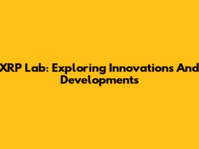 XRP Lab: Exploring Innovations And Developments