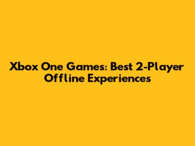 Xbox One Games: Best 2-Player Offline Experiences