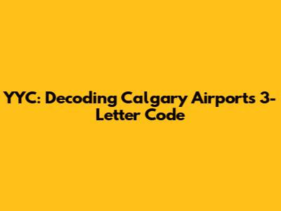YYC: Decoding Calgary Airport's 3-Letter Code