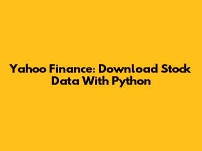 Yahoo Finance: Download Stock Data With Python