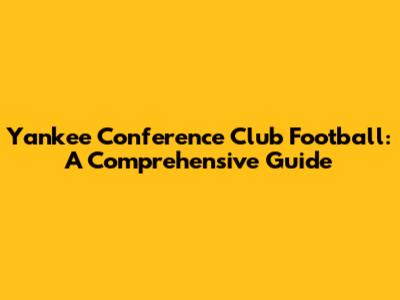 Yankee Conference Club Football: A Comprehensive Guide