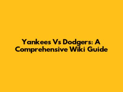 Yankees Vs Dodgers: A Comprehensive Wiki Guide