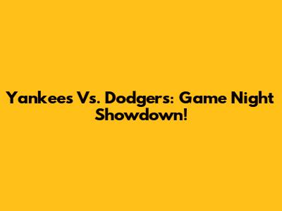 Yankees Vs. Dodgers: Game Night Showdown!