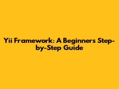 Yii Framework: A Beginner's Step-by-Step Guide