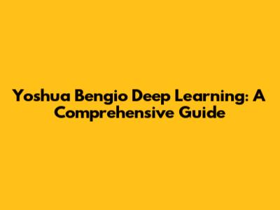 Yoshua Bengio Deep Learning: A Comprehensive Guide