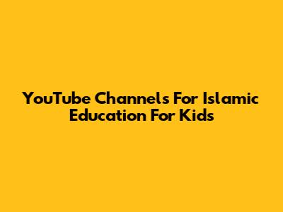 YouTube Channels For Islamic Education For Kids