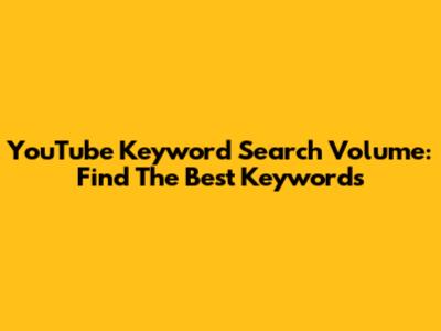 YouTube Keyword Search Volume: Find The Best Keywords