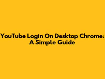 YouTube Login On Desktop Chrome: A Simple Guide