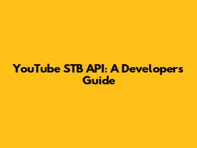 YouTube STB API: A Developer's Guide