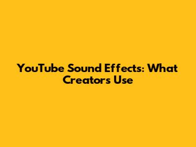 YouTube Sound Effects: What Creators Use