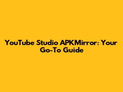 YouTube Studio APKMirror: Your Go-To Guide