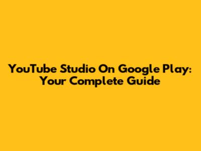 YouTube Studio On Google Play: Your Complete Guide