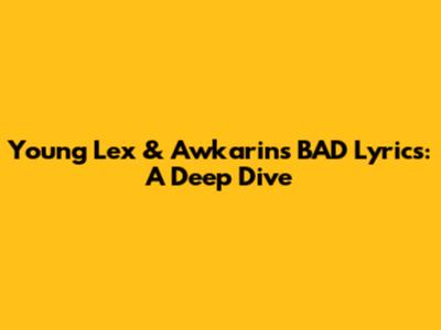 Young Lex & Awkarin's 'BAD' Lyrics: A Deep Dive