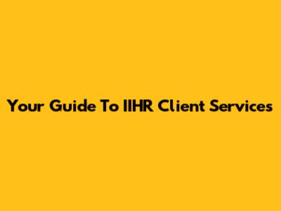 Your Guide To IIHR Client Services