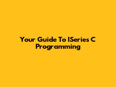 Your Guide To ISeries C Programming