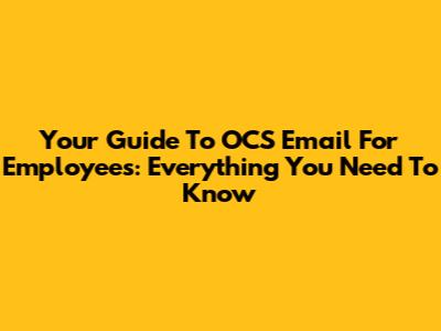 Your Guide To OCS Email For Employees: Everything You Need To Know