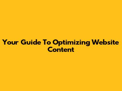 Your Guide To Optimizing Website Content