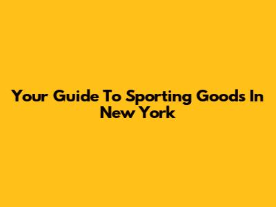 Your Guide To Sporting Goods In New York