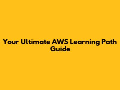 Your Ultimate AWS Learning Path Guide