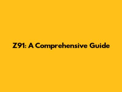 Z91: A Comprehensive Guide