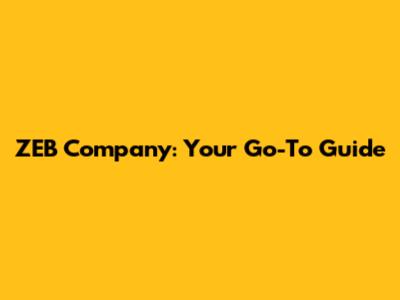 ZEB Company: Your Go-To Guide