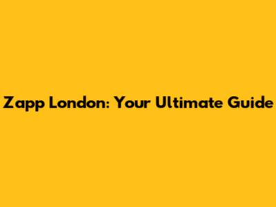 Zapp London: Your Ultimate Guide
