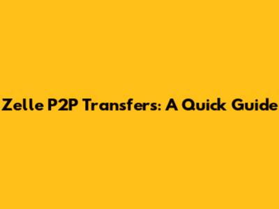 Zelle P2P Transfers: A Quick Guide