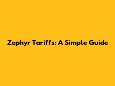 Zephyr Tariffs: A Simple Guide