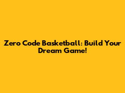 Zero Code Basketball: Build Your Dream Game!
