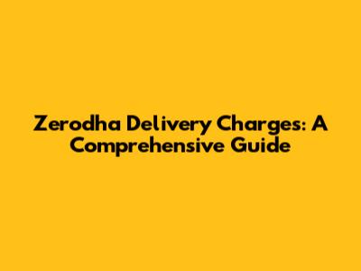 Zerodha Delivery Charges: A Comprehensive Guide