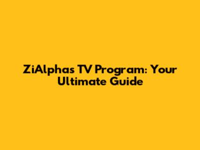 ZiAlphas TV Program: Your Ultimate Guide