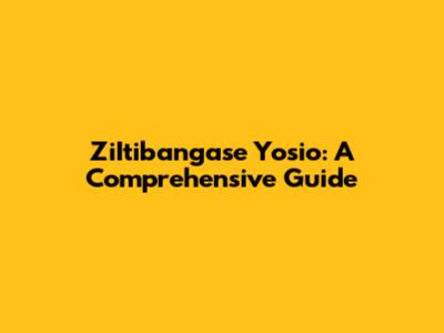 ZiItibangase Yosio: A Comprehensive Guide