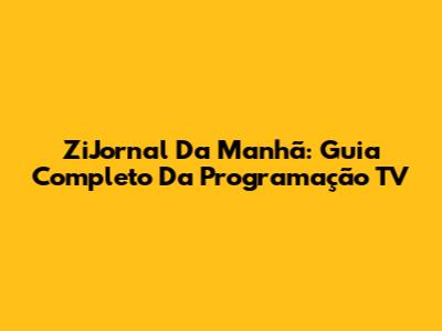 ZiJornal Da Manhã: Guia Completo Da Programação TV