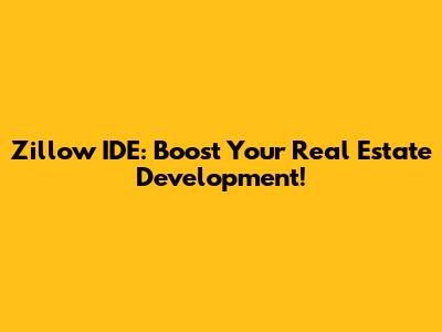 Zillow IDE: Boost Your Real Estate Development!