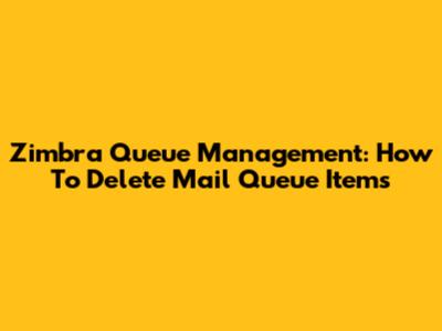 Zimbra Queue Management: How To Delete Mail Queue Items