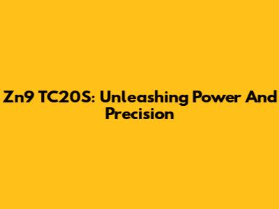 Zn9 TC20S: Unleashing Power And Precision
