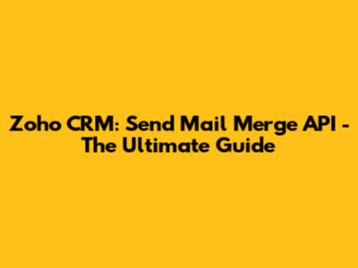 Zoho CRM: Send Mail Merge API - The Ultimate Guide