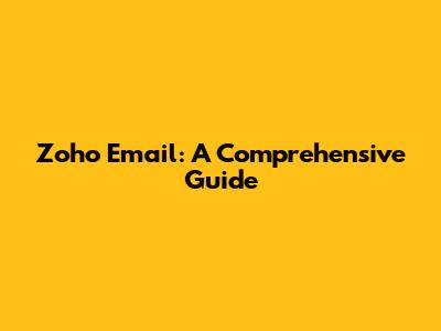 Zoho Email: A Comprehensive Guide