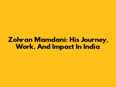 Zohran Mamdani: His Journey, Work, And Impact In India