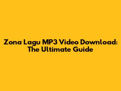 Zona Lagu MP3 Video Download: The Ultimate Guide